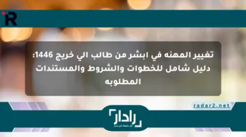 تغيير المهنة في أبشر من طالب إلى خريج 1446: دليل شامل للخطوات والشروط والمستندات المطلوبة
